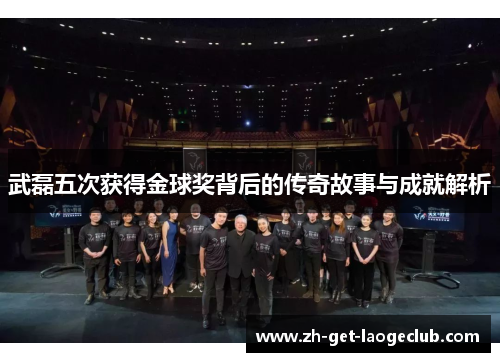 武磊五次获得金球奖背后的传奇故事与成就解析