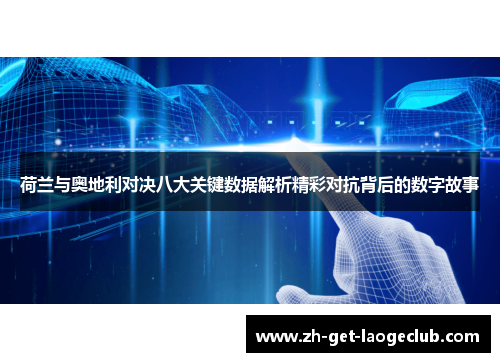 荷兰与奥地利对决八大关键数据解析精彩对抗背后的数字故事